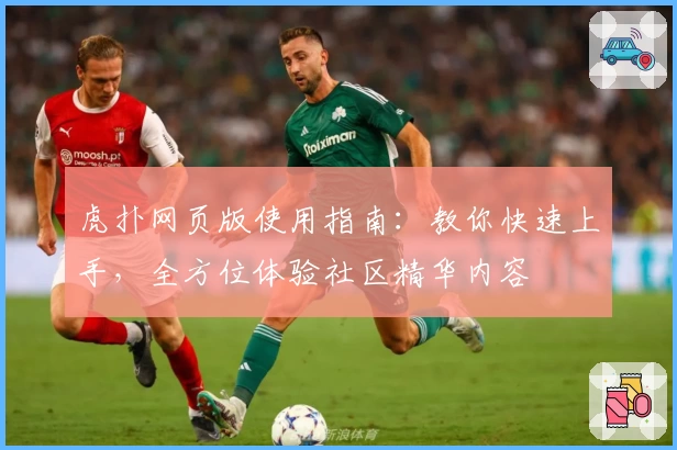 虎扑网页版使用指南：教你快速上手，全方位体验社区精华内容