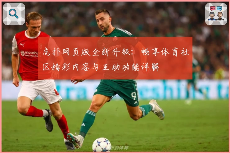 虎扑网页版全新升级：畅享体育社区精彩内容与互动功能详解