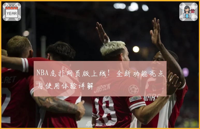 NBA虎扑网页版上线！全新功能亮点与使用体验详解