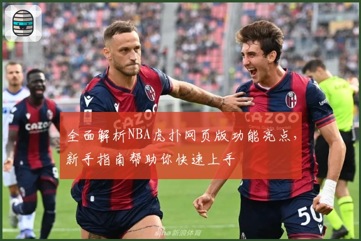 全面解析NBA虎扑网页版功能亮点，新手指南帮助你快速上手